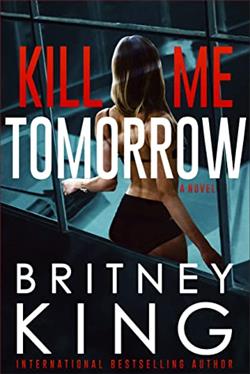 Kill Me Tomorrow by Britney King